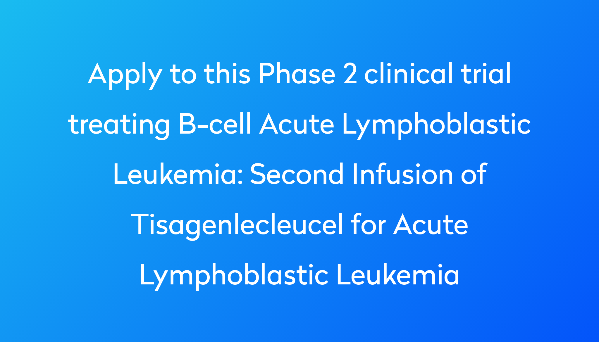 Second Infusion Of Tisagenlecleucel For Acute Lymphoblastic Leukemia ...